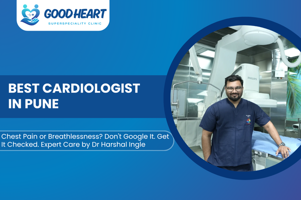 Best Cardiologist in Pune – Dr. Harshal Ingle Early Heart Detection Good Heart Clinic