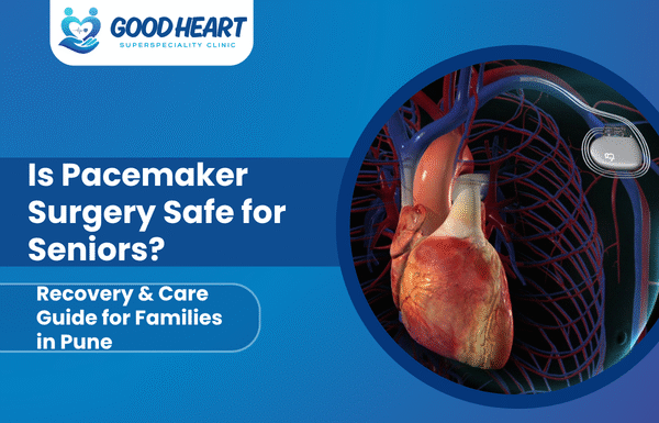 Is Pacemaker Surgery Safe for Seniors? A Recovery & Care Guide for Families in Pune